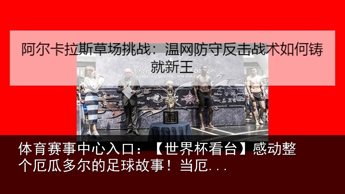 体育赛事中心入口：【世界杯看台】感动整个厄瓜多尔的足球故事！当厄...