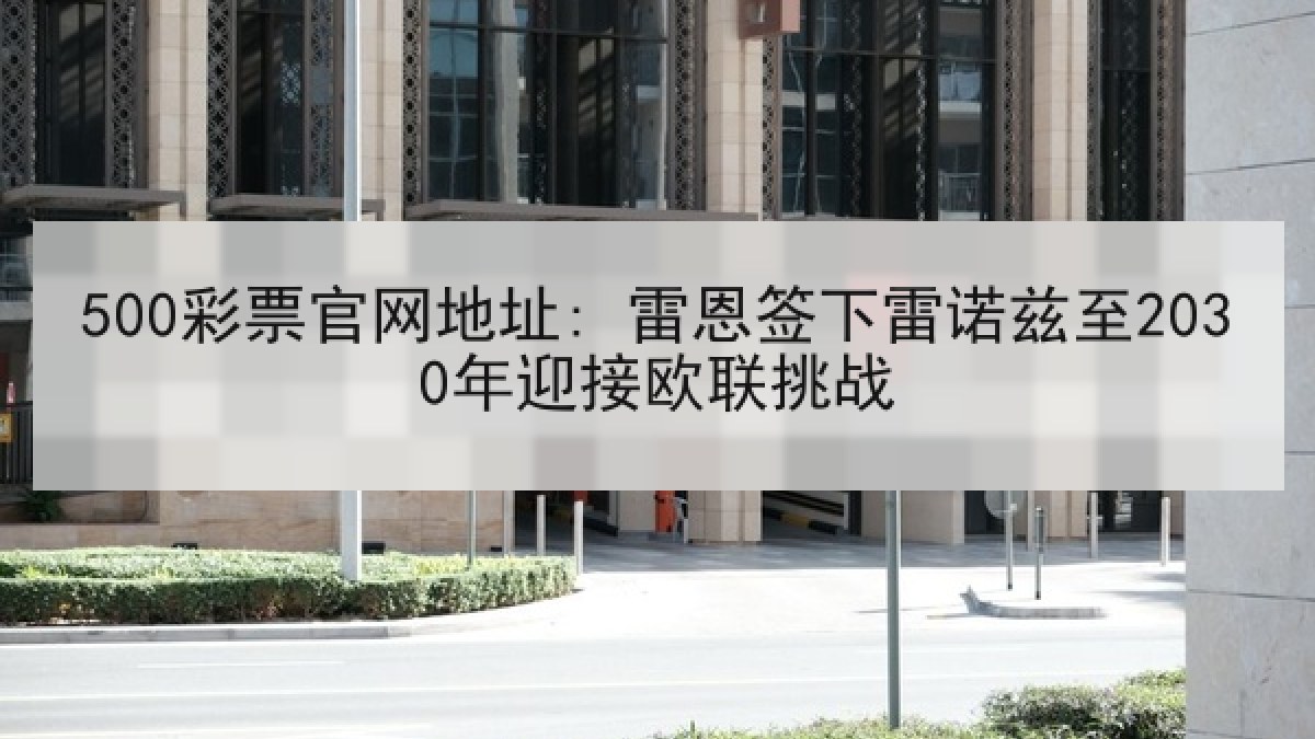 500彩票官网地址: 雷恩签下雷诺兹至2030年迎接欧联挑战