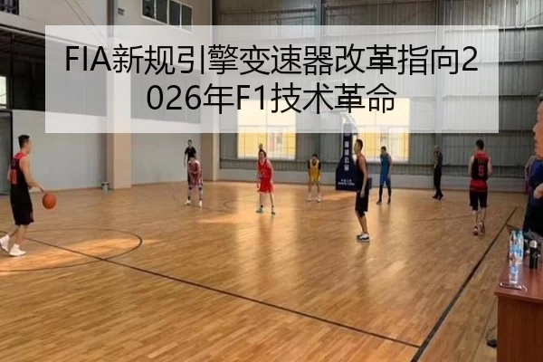 FIA新规引擎变速器改革指向2026年F1技术革命