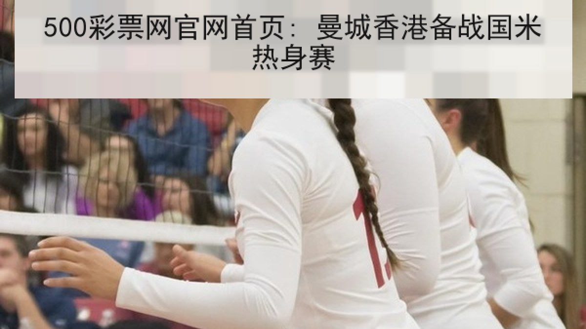 500彩票网官网首页: 曼城香港备战国米热身赛
